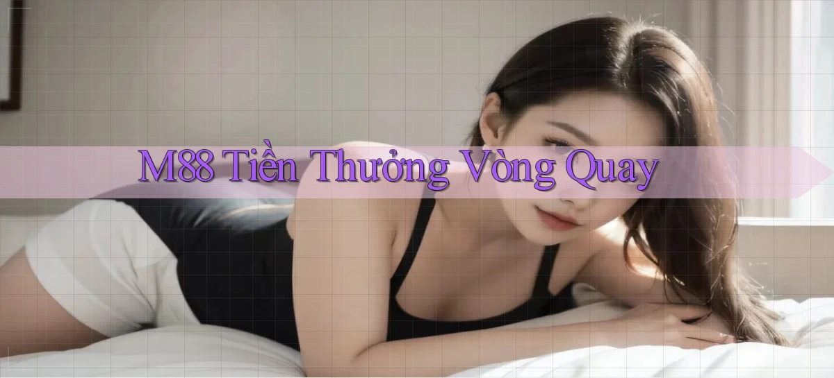 m88  tiền thưởng vòng quay