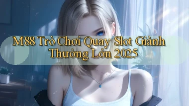 m88  trò chơi quay slot giành thưởng lớn 2025