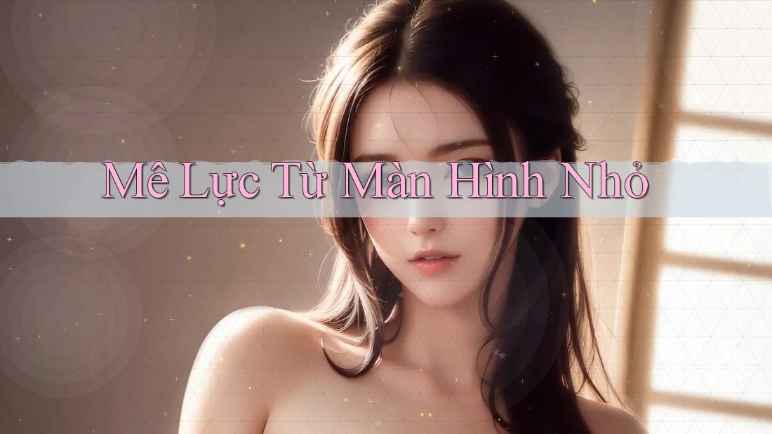 Mê Lực Từ Màn Hình Nhỏ
