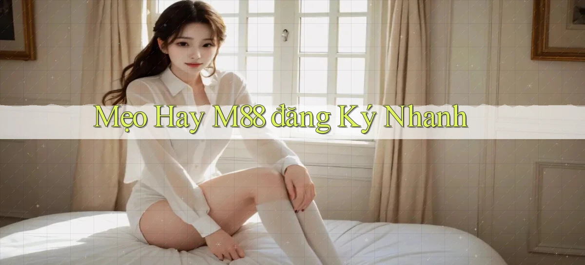 mẹo hay m88 đăng ký nhanh