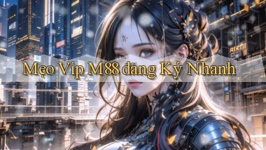 mẹo vip m88 đăng ký nhanh