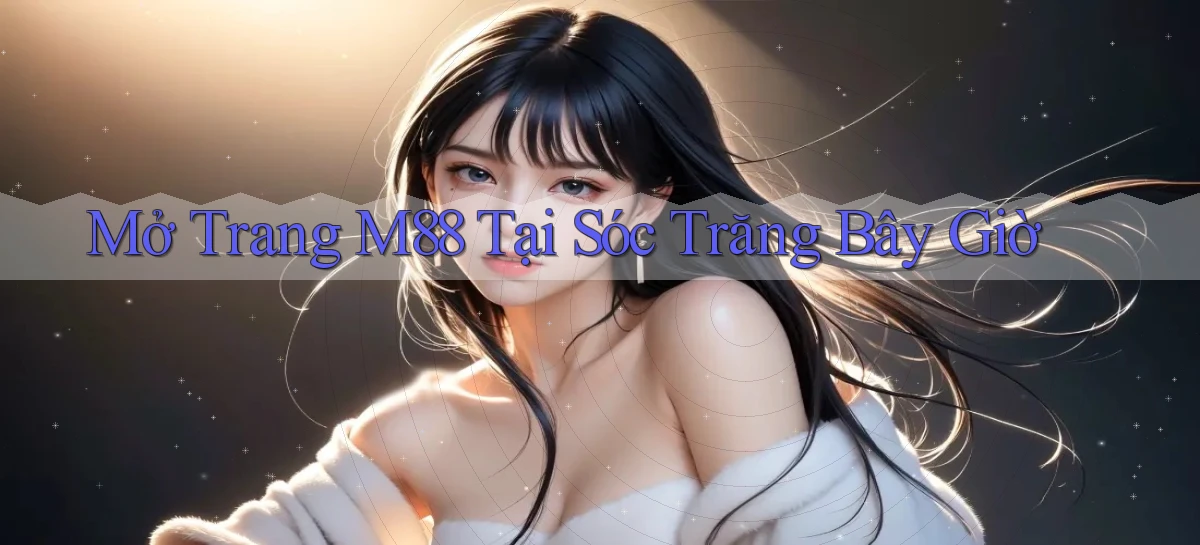 mở trang m88 tại Sóc Trăng bây giờ