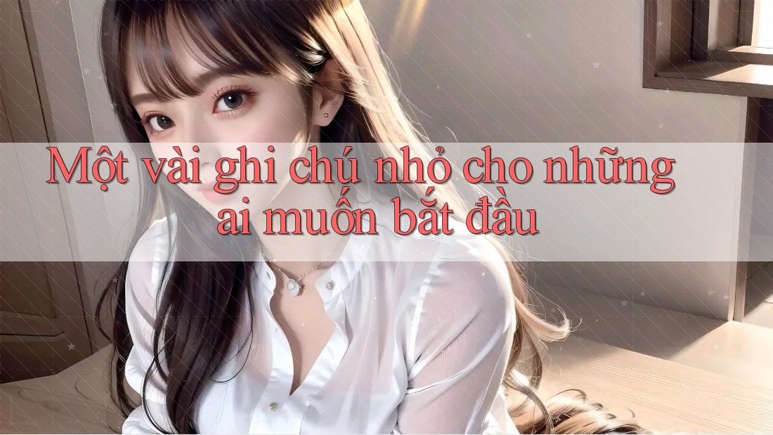 Một vài ghi chú nhỏ cho những ai muốn bắt đầu
