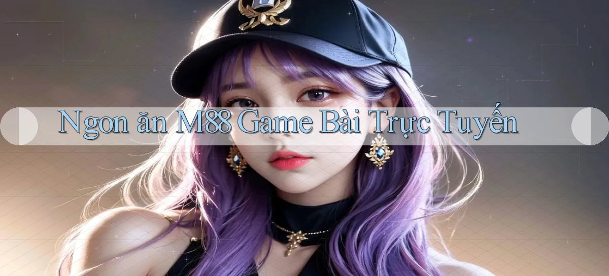 ngon ăn m88 game bài trực tuyến