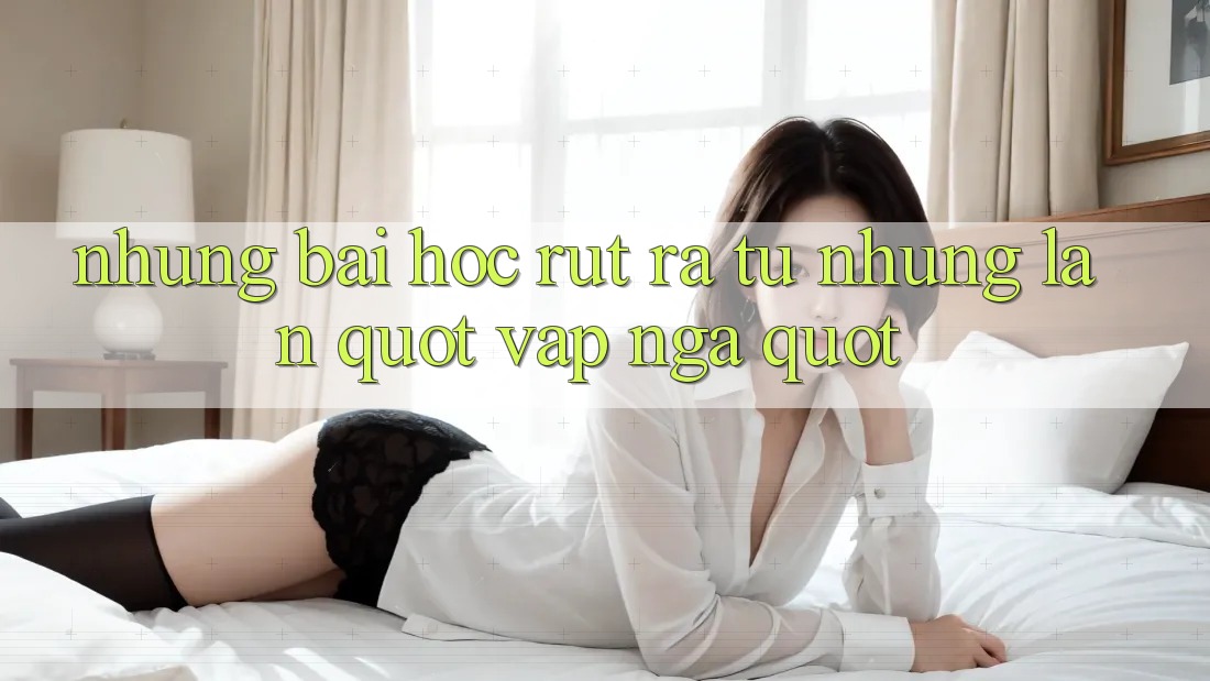 Những bài học rút ra từ những lần " vấp ngã"