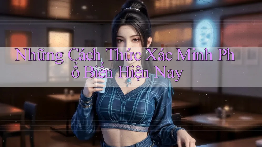 Những Cách Thức Xác Minh Phổ Biến Hiện Nay