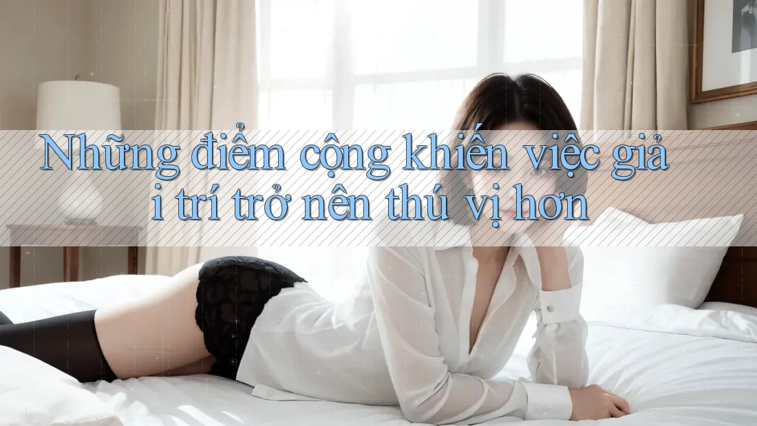 Những điểm cộng khiến việc giải trí trở nên thú vị hơn