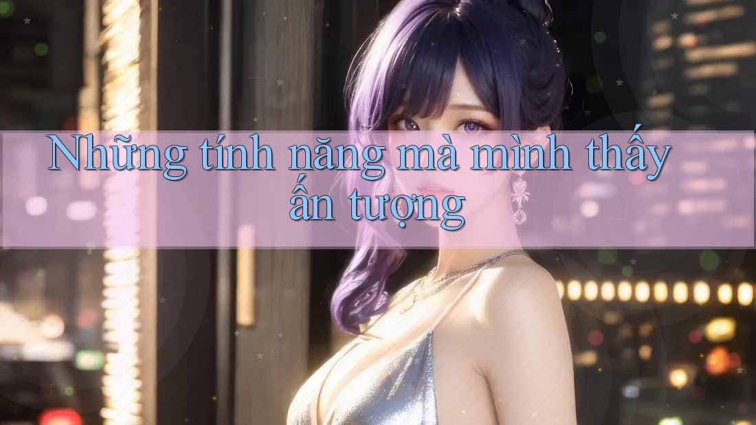 Những tính năng mà mình thấy ấn tượng