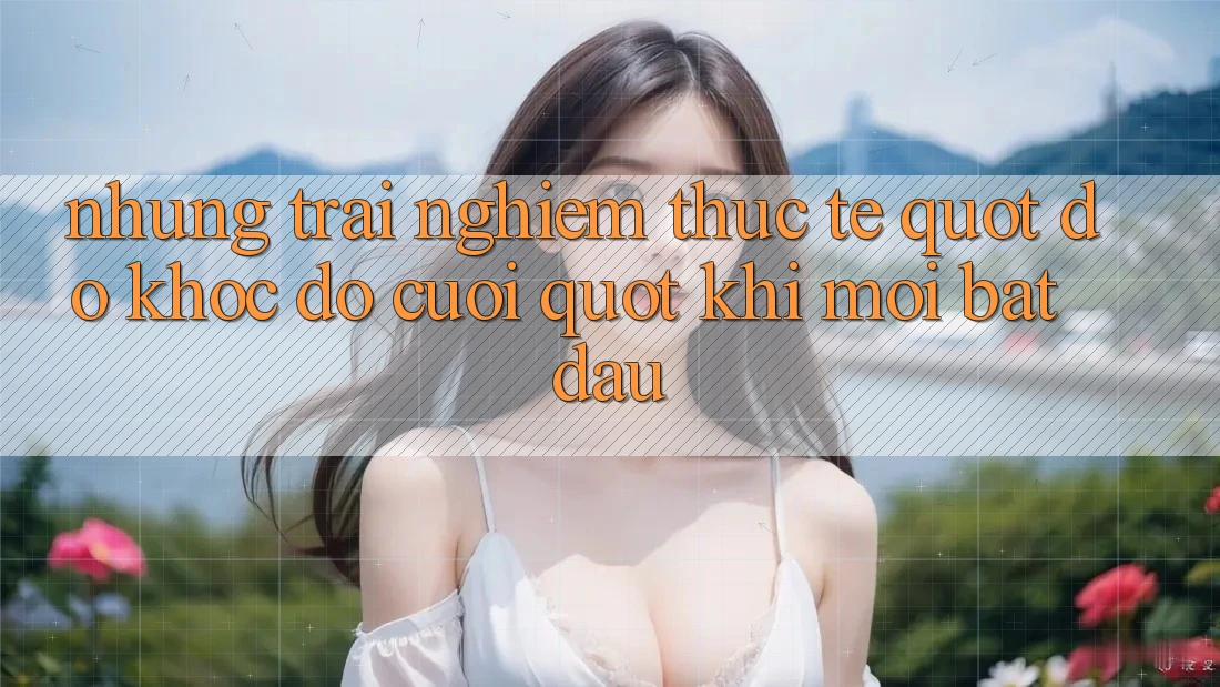 Những trải nghiệm thực tế " dở khóc dở cười" khi mới bắt đầu Những trải nghiệm thực tế " dở khóc dở cười" khi mới bắt đầu