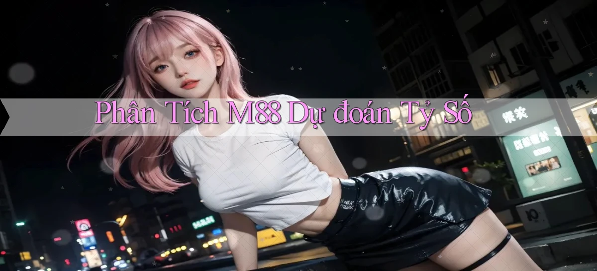 phân tích m88 dự đoán tỷ số