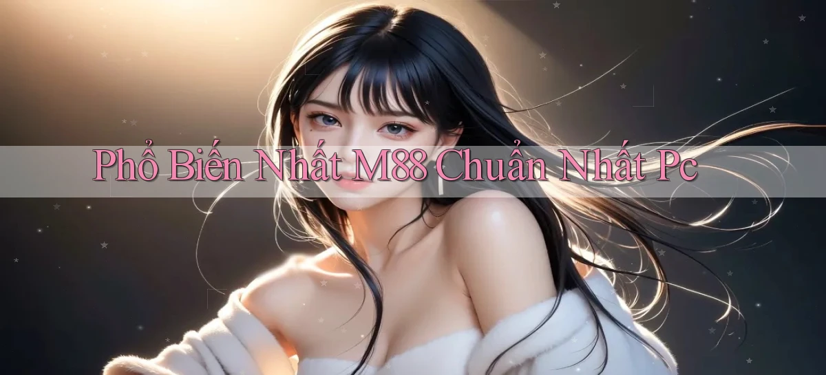 phổ biến nhất m88 chuẩn nhất pc