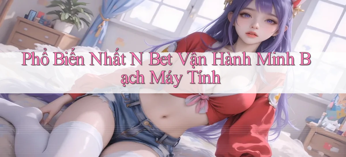 phổ biến nhất n bet vận hành minh bạch máy tính