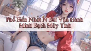 phổ biến nhất n bet vận hành minh bạch máy tính