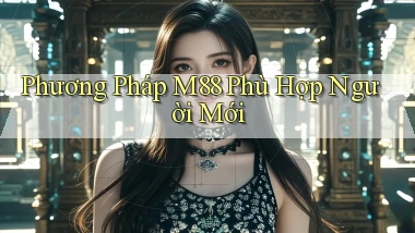 phương pháp m88 phù hợp người mới