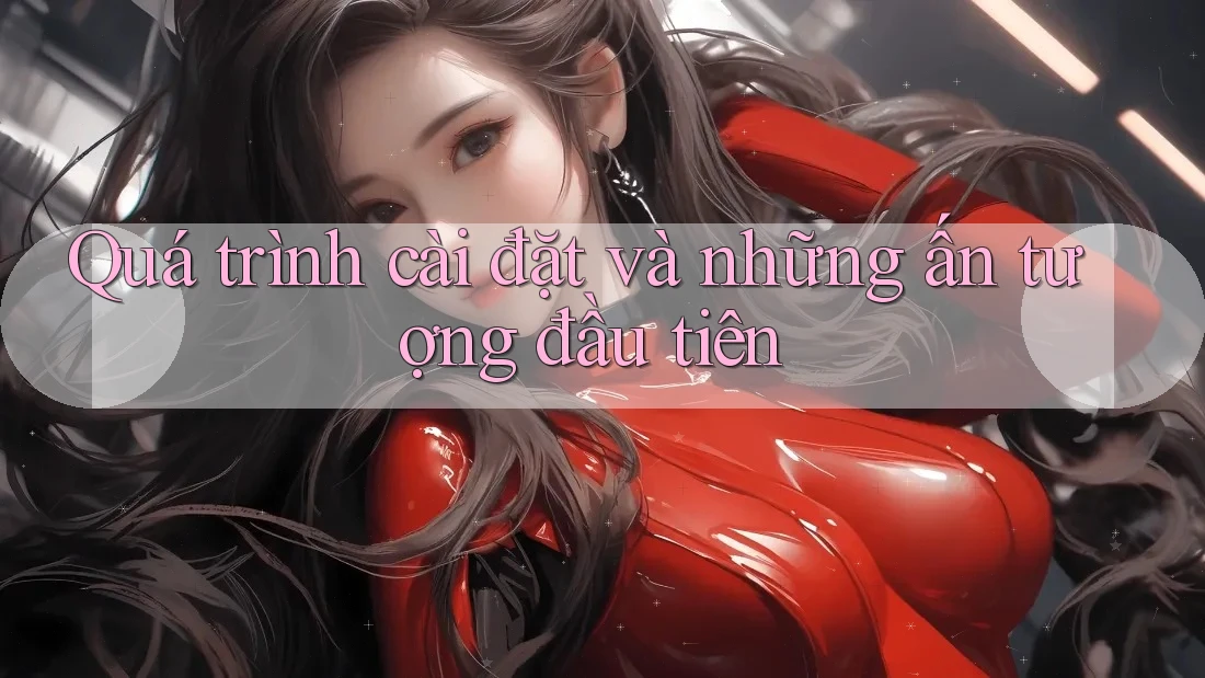 Quá trình cài đặt và những ấn tượng đầu tiên Quá trình cài đặt và những ấn tượng đầu tiên