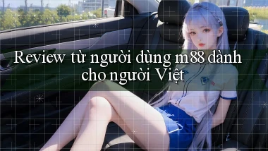 Review từ người dùng m88 dành cho người Việt