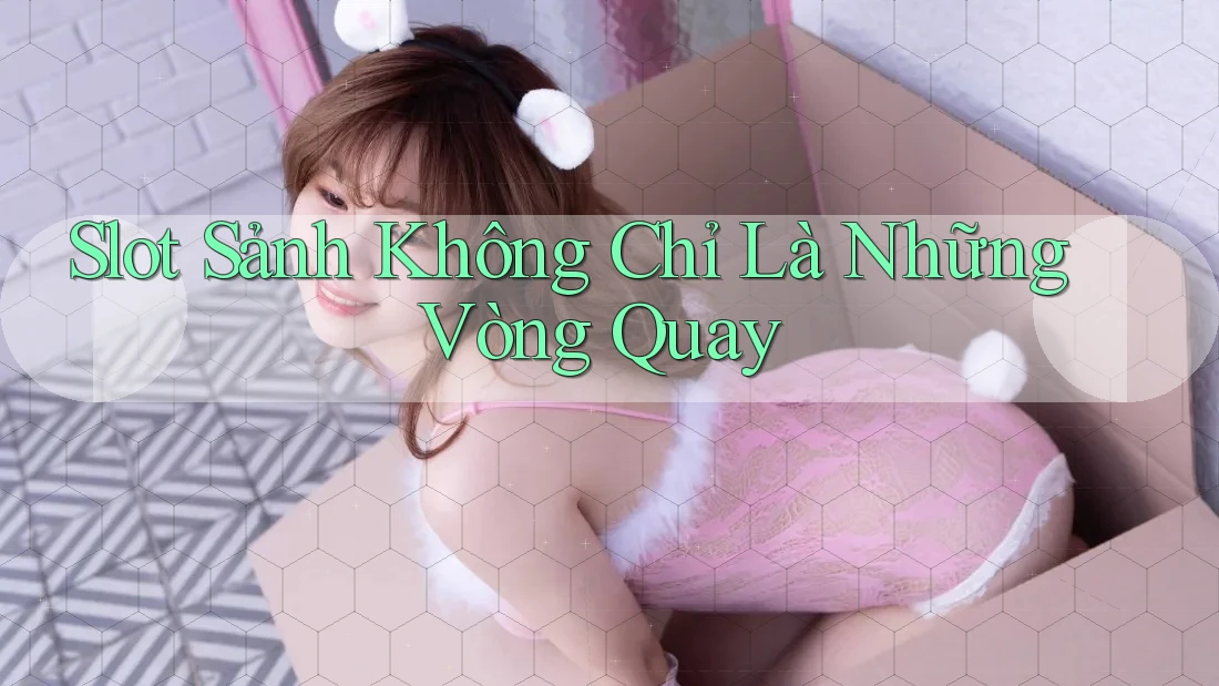Slot Sảnh Không Chỉ Là Những Vòng Quay Slot Sảnh Không Chỉ Là Những Vòng Quay