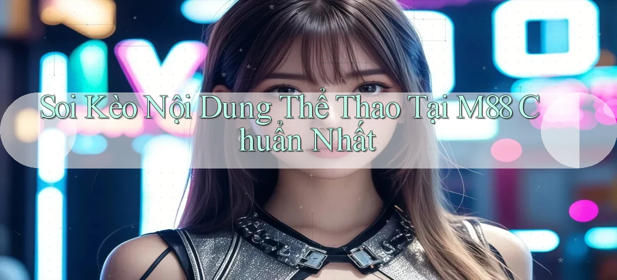 soi kèo nội dung thể thao tại m88 chuẩn nhất