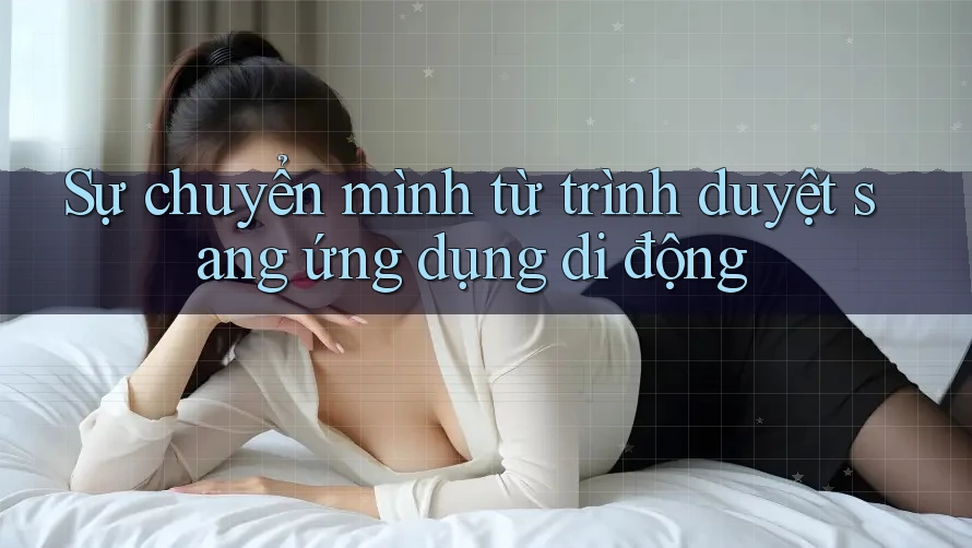 Sự chuyển mình từ trình duyệt sang ứng dụng di động Sự chuyển mình từ trình duyệt sang ứng dụng di động