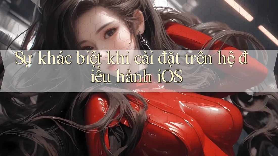 Sự khác biệt khi cài đặt trên hệ điều hành iOS