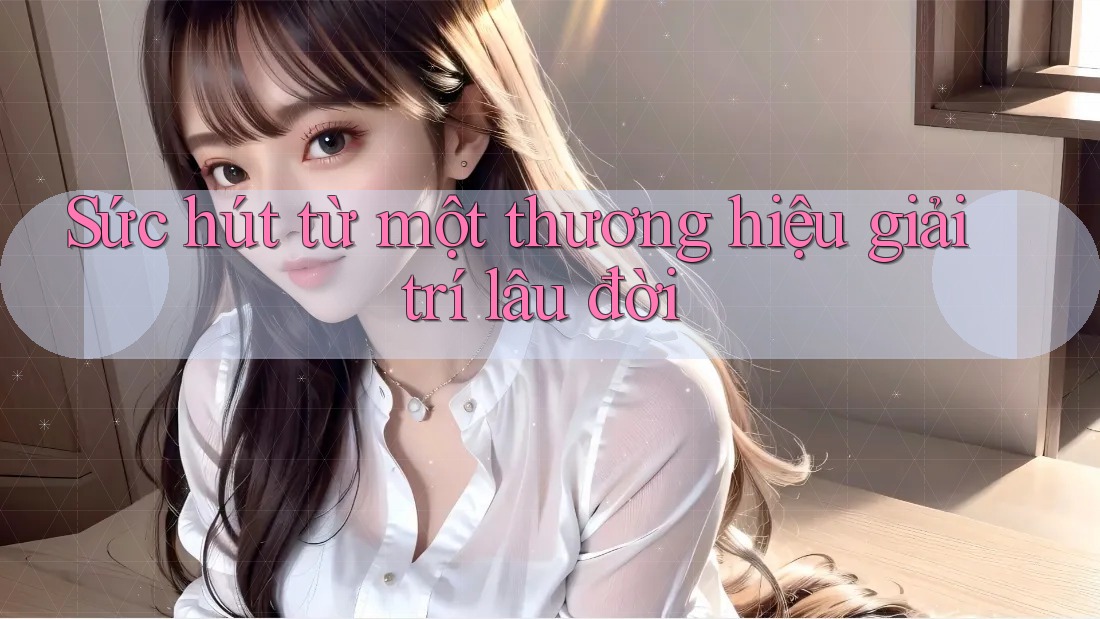 Sức hút từ một thương hiệu giải trí lâu đời