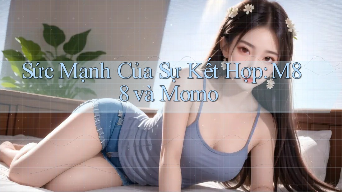 Sức Mạnh Của Sự Kết Hợp: M88 và Momo