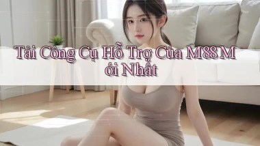tải công cụ hỗ trợ của m88 mới nhất