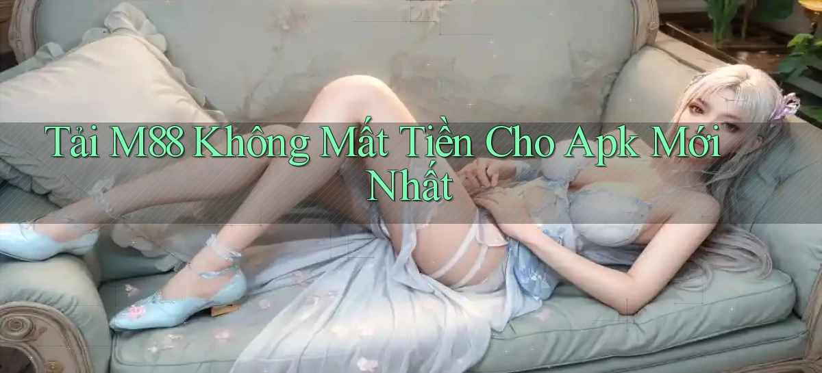 tải m88 không mất tiền cho apk mới nhất