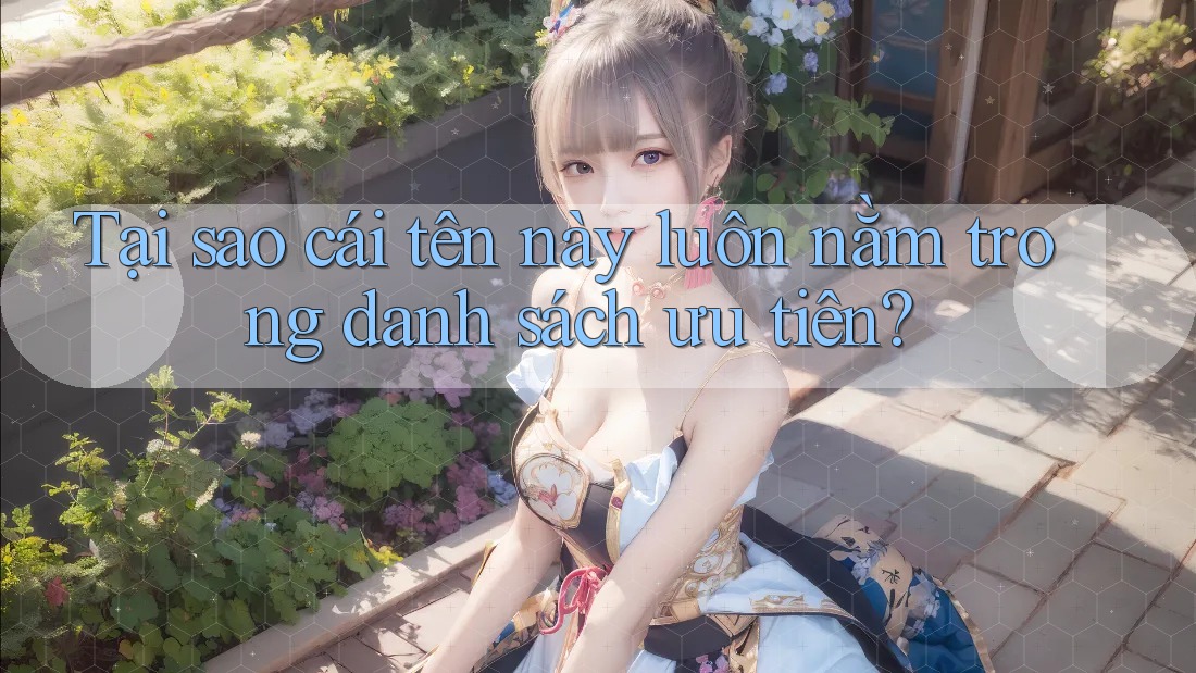 Tại sao cái tên này luôn nằm trong danh sách ưu tiên?