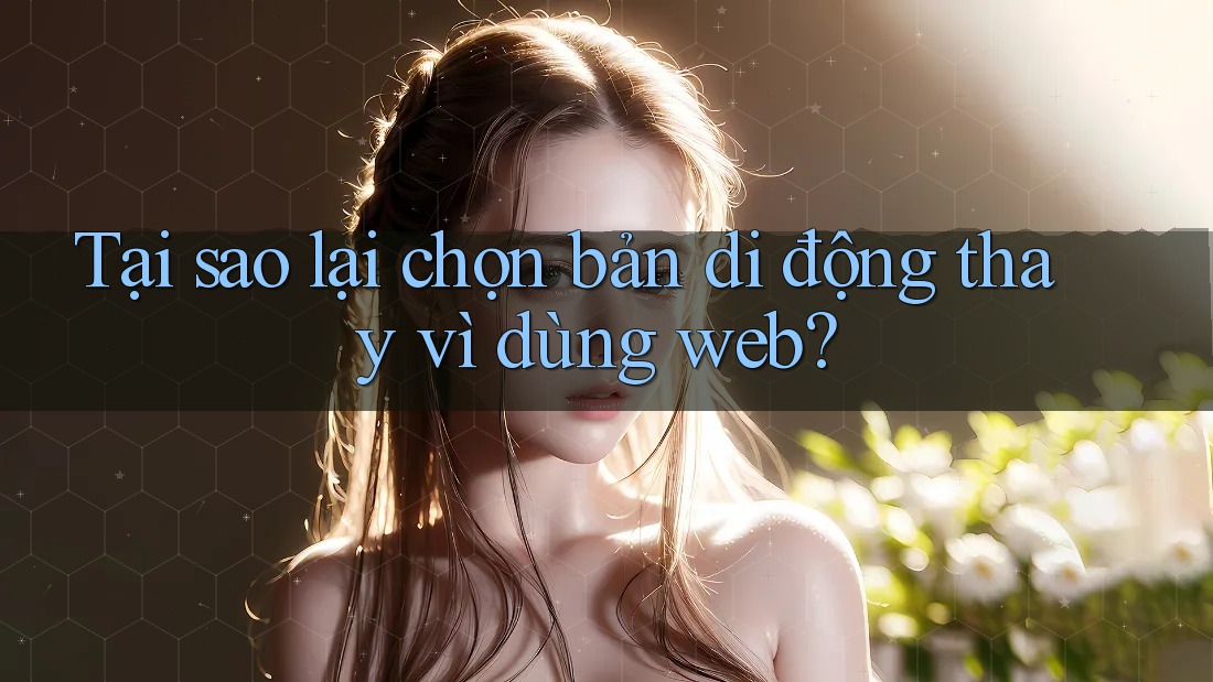 Tại sao lại chọn bản di động thay vì dùng web?