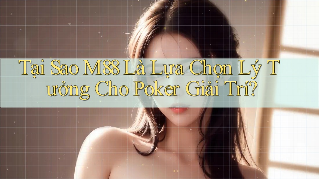 Tại Sao M88 Là Lựa Chọn Lý Tưởng Cho Poker Giải Trí? Tại Sao M88 Là Lựa Chọn Lý Tưởng Cho Poker Giải Trí?