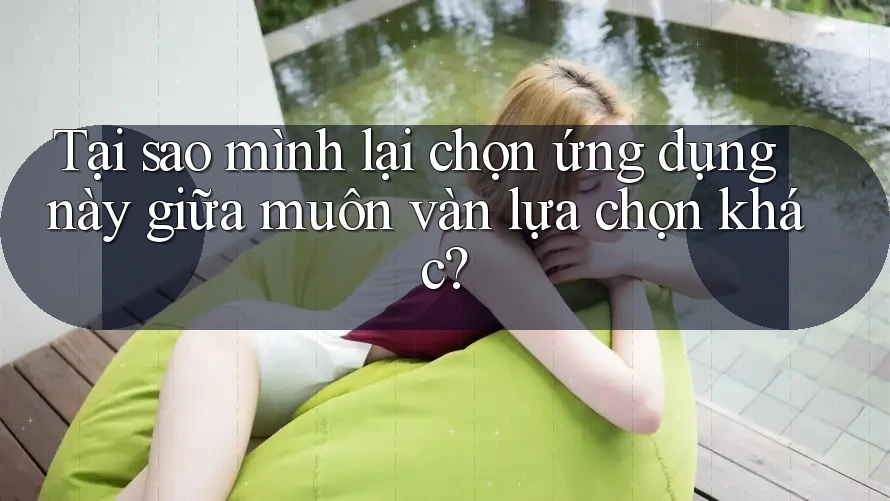 Tại sao mình lại chọn ứng dụng này giữa muôn vàn lựa chọn khác?