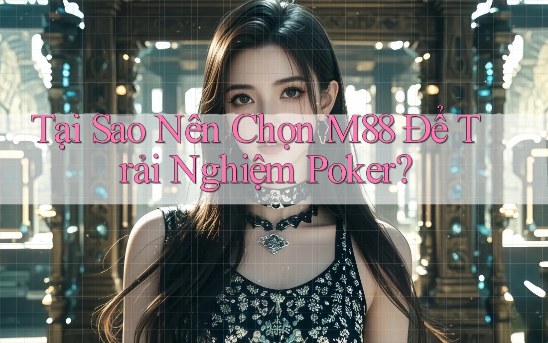 Tại Sao Nên Chọn M88 Để Trải Nghiệm Poker? Tại Sao Nên Chọn M88 Để Trải Nghiệm Poker?