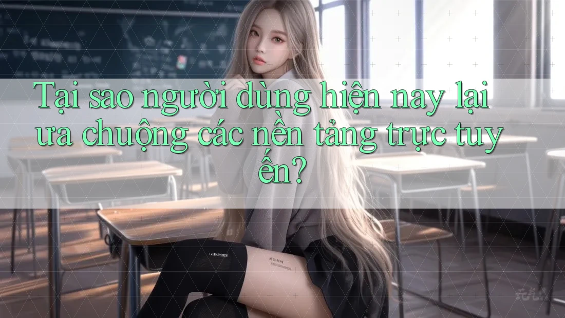 Tại sao người dùng hiện nay lại ưa chuộng các nền tảng trực tuyến? Tại sao người dùng hiện nay lại ưa chuộng các nền tảng trực tuyến?