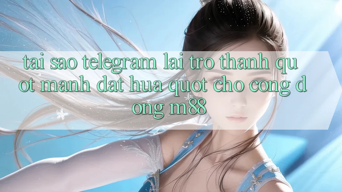 Tại sao Telegram lại trở thành " mảnh đất hứa" cho cộng đồng M88?