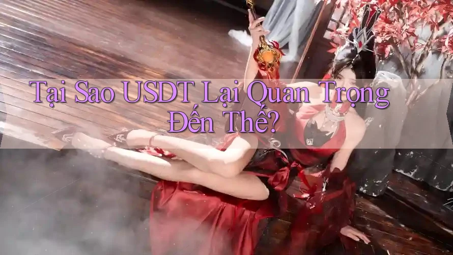 Tại Sao USDT Lại Quan Trọng Đến Thế?