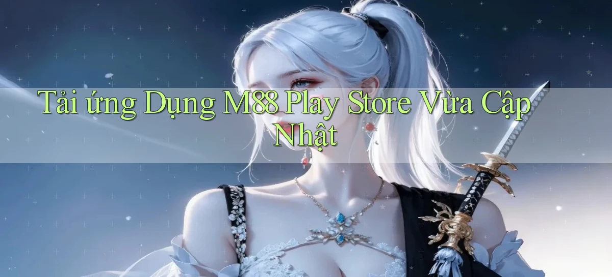 tải ứng dụng m88 play store vừa cập nhật