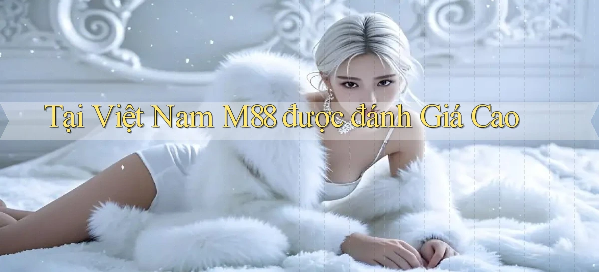 tại việt nam m88 được đánh giá cao