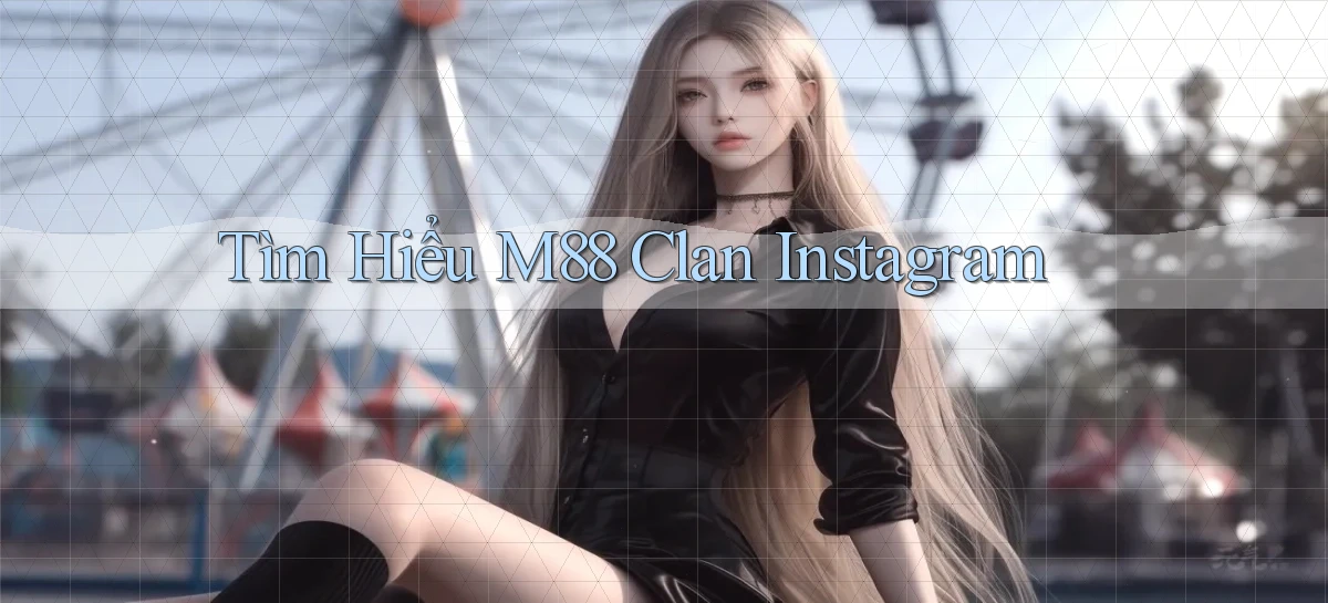 tìm hiểu m88 clan instagram