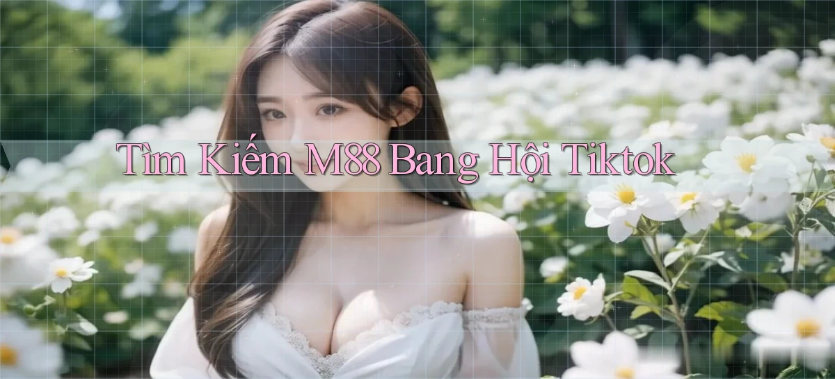 tìm kiếm m88 bang hội tiktok