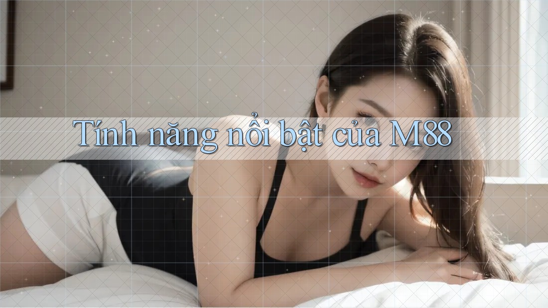 Tính năng nổi bật của M88 Tính năng nổi bật của M88