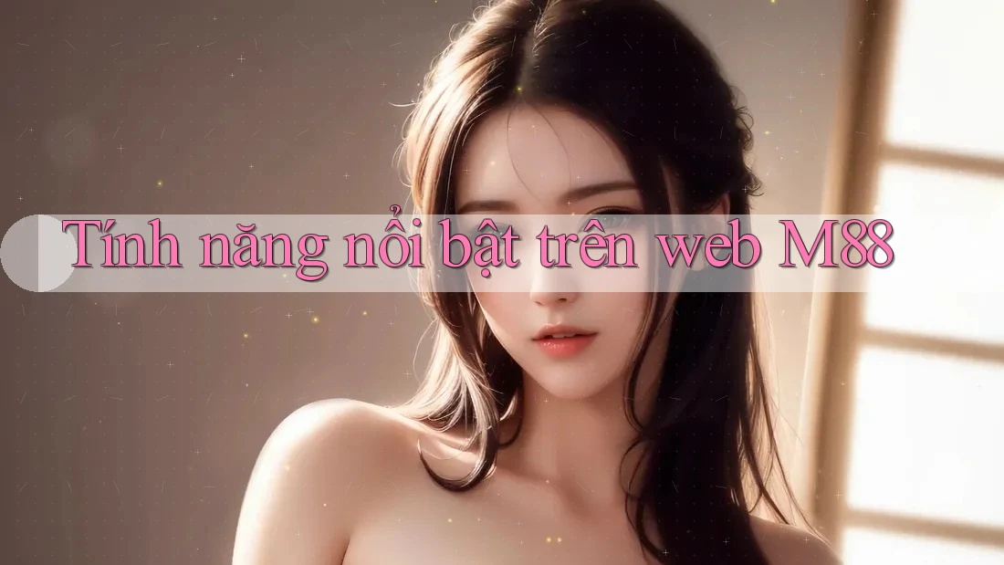 Tính năng nổi bật trên web M88