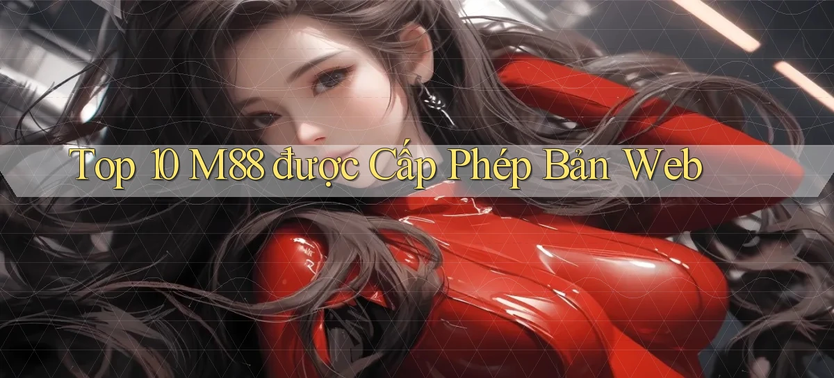 top 10 m88 được cấp phép bản web