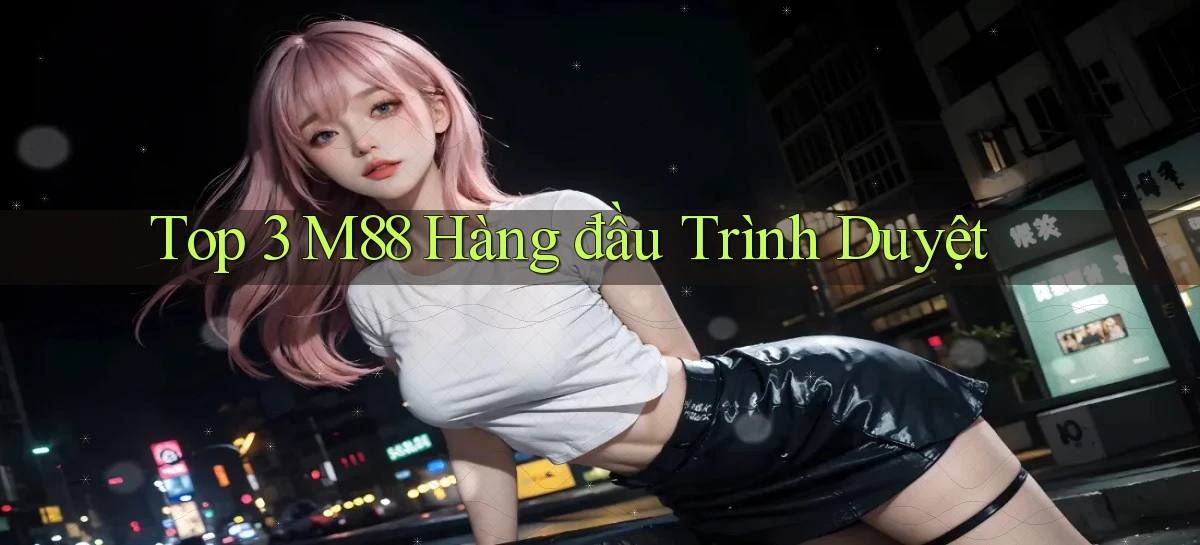 top 3 m88 hàng đầu trình duyệt
