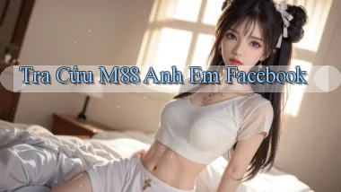 tra cứu m88 anh em facebook