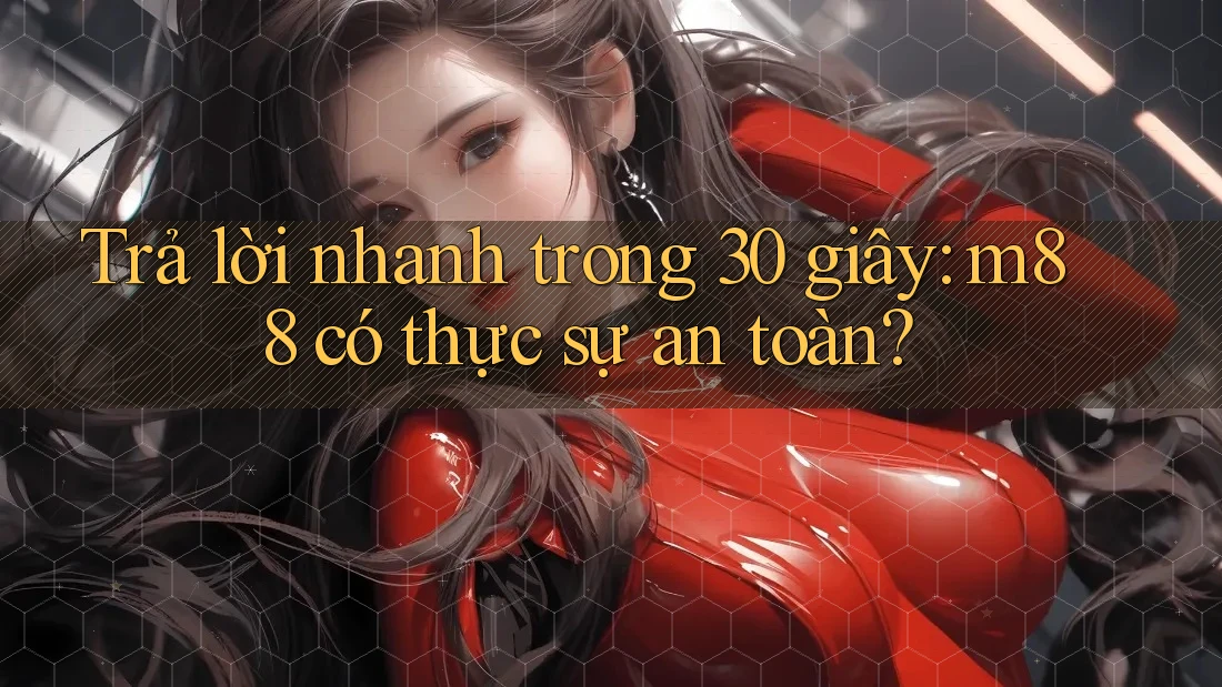Trả lời nhanh trong 30 giây: m88 có thực sự an toàn? Trả lời nhanh trong 30 giây: m88 có thực sự an toàn?