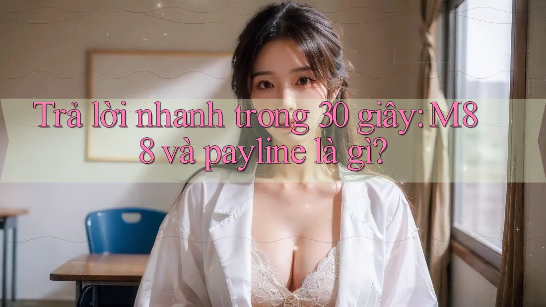 Trả lời nhanh trong 30 giây: M88 và payline là gì?