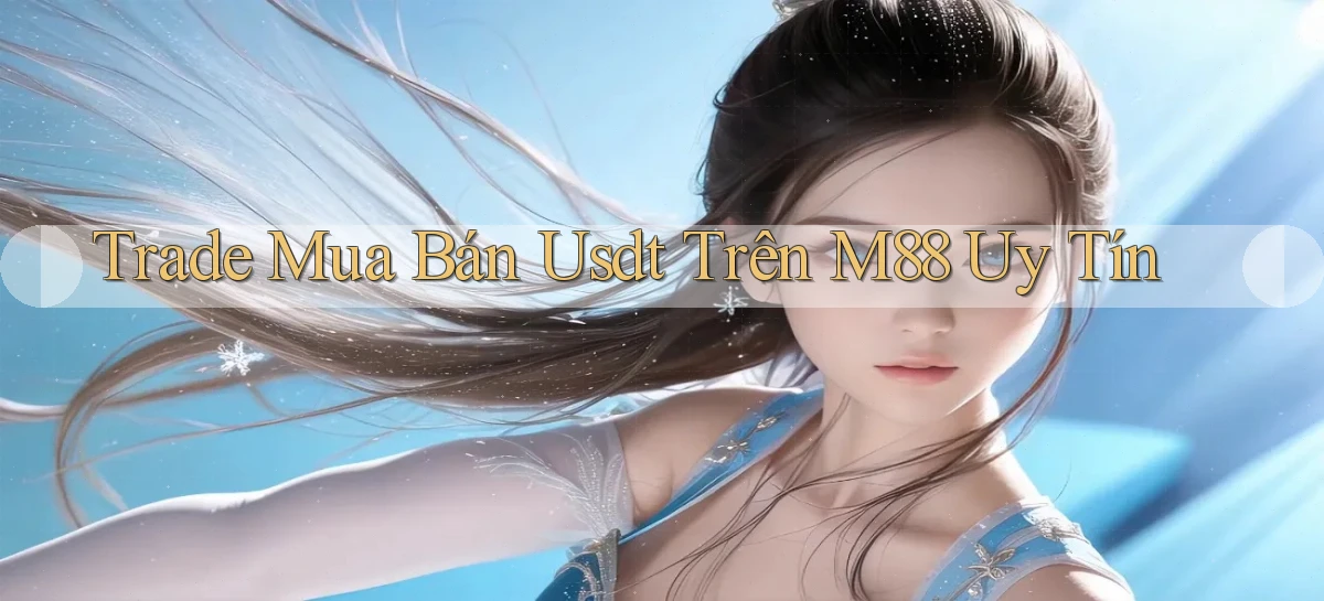 trade mua bán usdt trên m88 uy tín