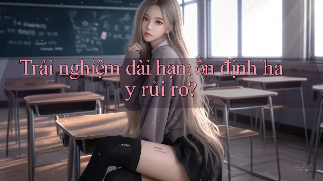 Trải nghiệm dài hạn: Ổn định hay rủi ro? Trải nghiệm dài hạn: Ổn định hay rủi ro?