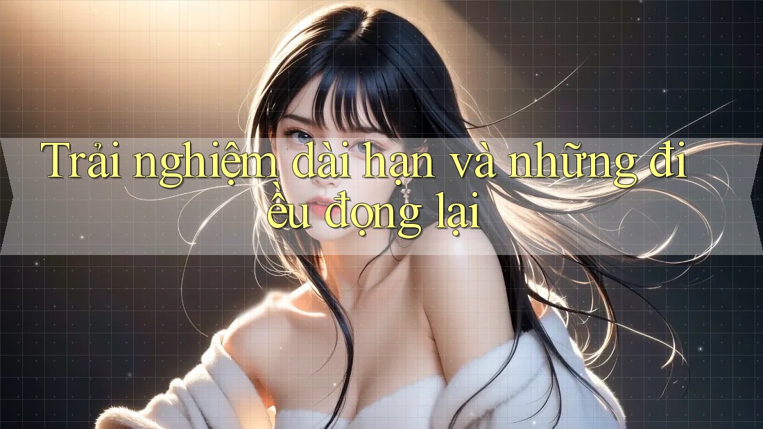 Trải nghiệm dài hạn và những điều đọng lại